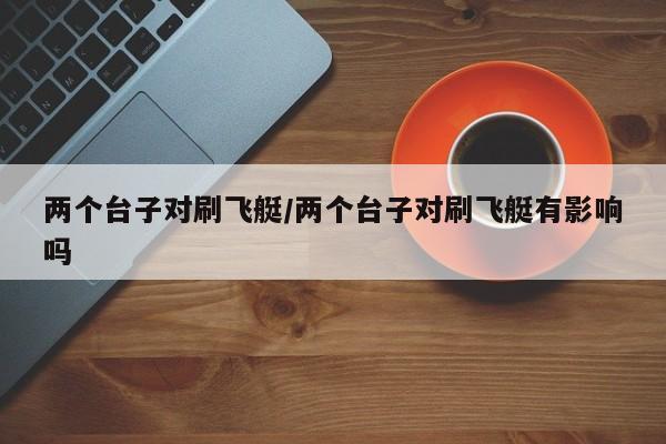 两个台子对刷飞艇/两个台子对刷飞艇有影响吗