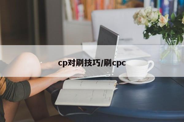 cp对刷技巧/刷cpc