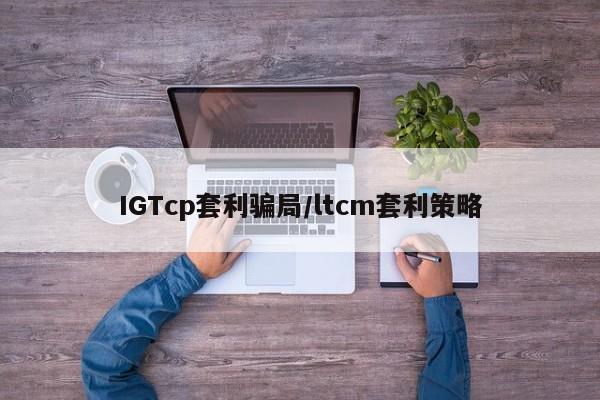 IGTcp套利骗局/ltcm套利策略