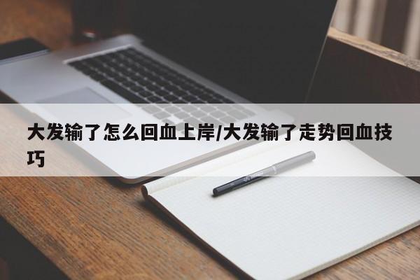 大发输了怎么回血上岸/大发输了走势回血技巧