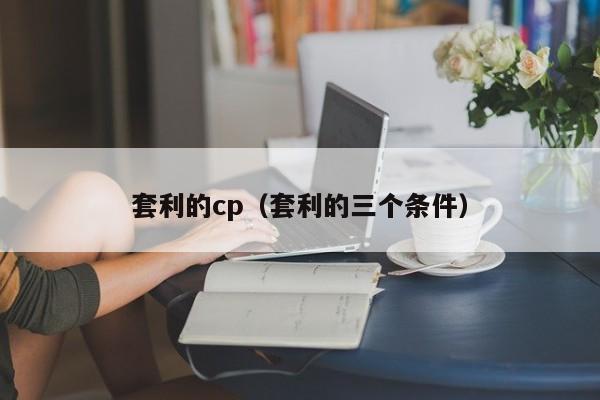 套利的cp(套利的三个条件)