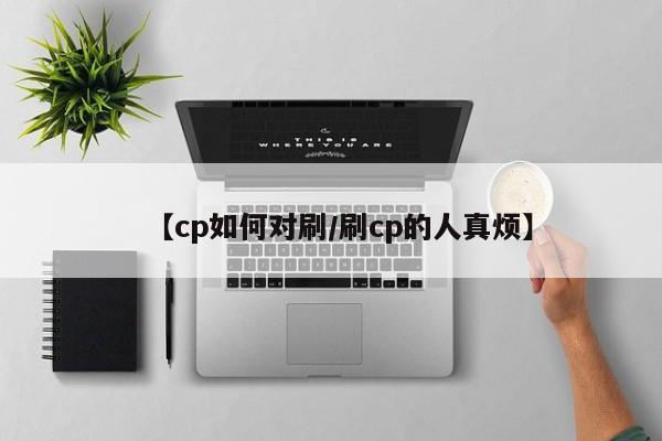 【cp如何对刷/刷cp的人真烦】
