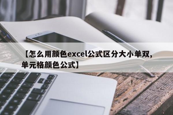 【怎么用颜色excel公式区分大小单双,单元格颜色公式】