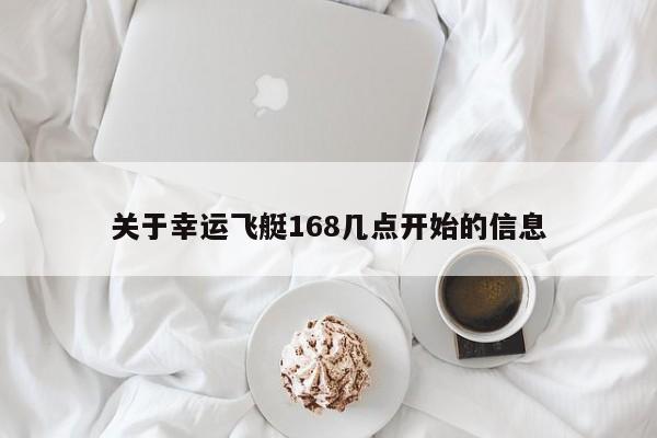 关于幸运飞艇168几点开始的信息